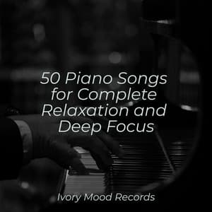 50 Piano Songs for Complete Relaxation and Deep Focus - Ivory Mood