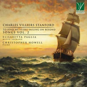 Charles Villiers Stanford: To Send My Vessel Sailing on Beyond, Songs, Vol. 2 - Charles Villiers Stanford