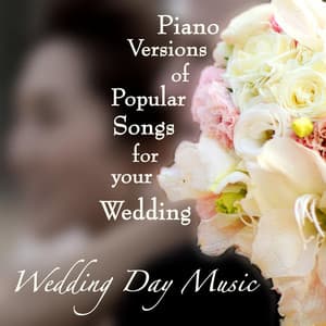 Piano Version of Popular Songs for Your Wedding, Vol. 1 - Wedding Day Music