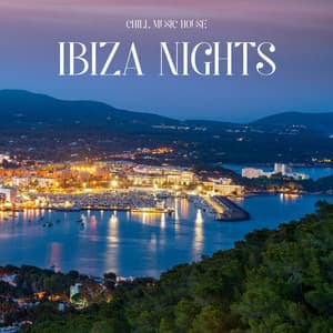 Ibiza Nights: Chill House Mix - Chill Music House