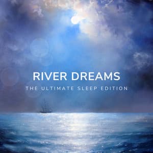 River Dreams: The Ultimate Sleep Edition - Deep Sleep Relaxation