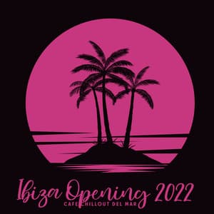Ibiza Opening 2022: Cafe Chillout del Mar, Hot Summer Party Music, Last Summer Night Chill Beach Lounge Relax, Happy House Vibes - Dj Ibiza del Mar