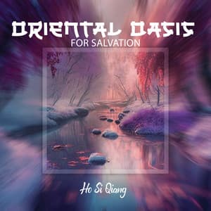 Oriental Oasis for Salvation: Zen Meditative Music to Let Your Karma, Tiredness, and Negative Energy Unloaded, and Purified by The Great Nature Spirit - Ho Si Qiang