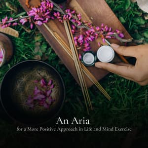 * An Aria for a More Positive Approach in Life and Mind Exercise * - Deep Meditation Lullabies