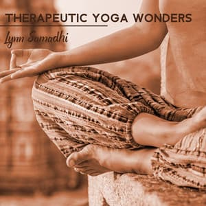 Therapeutic Yoga Wonders: Increase Quality of Your Life, Keep Your Brain Young, Enhance Thinking Flexibility and Memory Ability - Lynn Samadhi