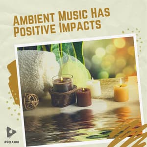 Ambient Music Has Positive Impacts - #Relaxing
