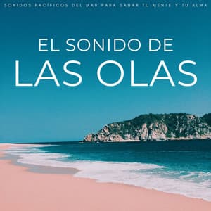 El Sonido De Las Olas: Sonidos Pacíficos Del Mar Para Sanar Tu Mente Y Tu Alma - Domingos por el Océano