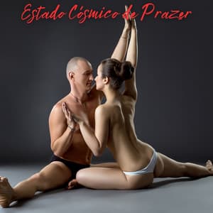 Estado Cósmico de Prazer: Música Tântrica para Experimentar a Libertação Selvagem Erótica e Sensual - Técnicas de Sexo Tântrico