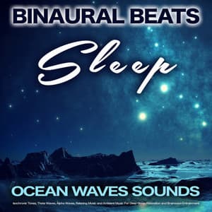 Binaural Beats Sleep: Ocean Waves Sounds, Isochronic Tones, Theta Waves, Alpha Waves, Relaxing Music and Ambient Music For Deep Sleep, Relaxation and Brainwave Entrainment - Binaural Beats Sleep