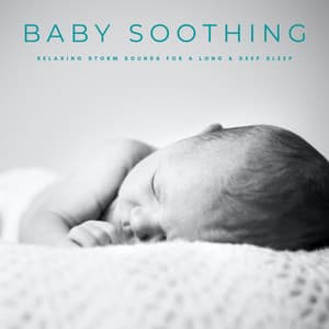 Baby Soothing: Relaxing Storm Sounds For A Long & Deep Sleep - Baby Lullaby Songs To Go To Sleep Album