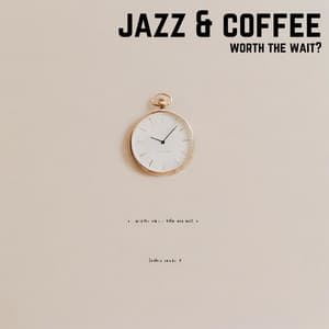Worth the Wait? - Jazz & Coffee
