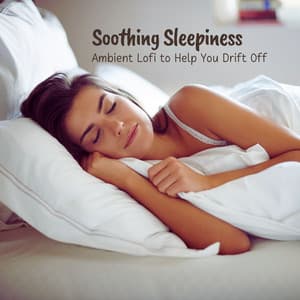 Soothing Sleepiness: Ambient Lofi to Help You Drift Off - Sleepy Lofi Beats