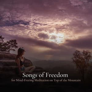 * Songs of Freedom for Mind-Freeing Meditation on Top of the Mountain * - Balanced Mindful Meditations