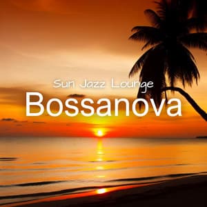 Sun Jazz Lounge & Bossanova: Instrumental Smooth Jazz for Relax - Bossa Nova Chill