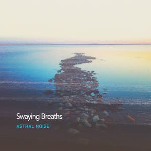 Swaying Breaths - Astral Noise