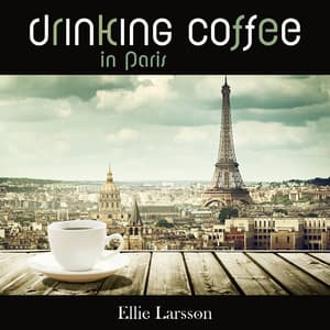 Drinking Coffee in Paris - Ellie Larsson