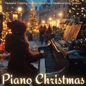 Piano Christmas: Peaceful Calming Holiday Music for a Heartwarming Season - Joyful Christmas Music