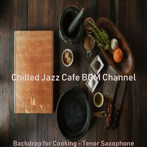 Backdrop for Cooking - Tenor Saxophone - Chilled Jazz Cafe BGM Channel
