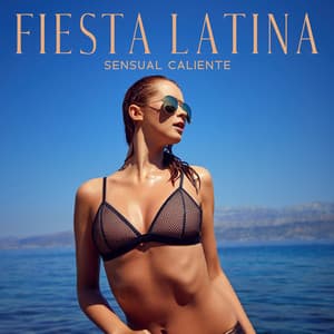 Fiesta Latina Sensual Caliente: Noche Erótica, Mejor Música de Fiesta en la Playa, Sesión de Relajación Latina - World Hill Latino Band