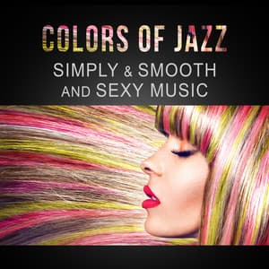 Colors of Jazz: Simply & Smooth and Sexy Music, Relaxing Soft Piano, Mood Saxophone, Delicate Classical Guitar - Most Relaxing Music Academy