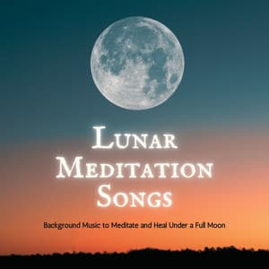 Lunar Meditation Songs: Background Music to Meditate and Heal Under a Full Moon - Isabella Moon