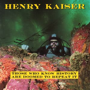 Those Who Know History Are Doomed to Repeat It - Henry Kaiser