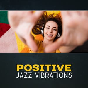 Positive Jazz Vibrations – Good Music for Every Part of the Day and Night, Unique Background Relaxation, Restaurant and Cafe - Ultimate Instrumental Jazz Collective