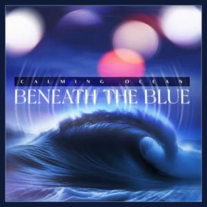 Beneath the Blue - Calming Ocean