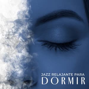 Jazz Relajante para Dormir: Musica Tranquila para Descansar, Relajación Profunda - Música de Fondo Colección