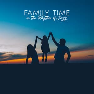 Family Time in the Rhythm of Jazz - Happy Moments, Jazz Lounge, Smooth Relaxing Jazz - Background JAZZ Essentials