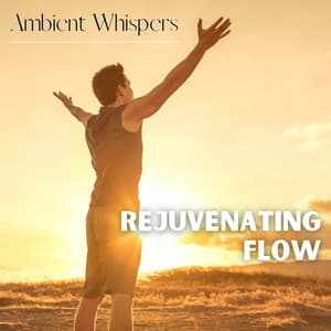 Rejuvenating Flow - Ambient Whispers