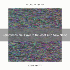 2020 Best: Sometimes You Have to to Reset with New Noise - White Noise Collectors