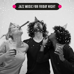Jazz Music for Friday Night. Happy Time, Rest and Relaxation, Party, Friends, Blissful Moment - Happy Friday Music Universe