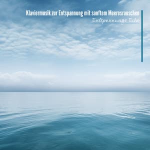 Klaviermusik zur Entspannung mit sanftem Meeresrauschen - Entspannungs Echo