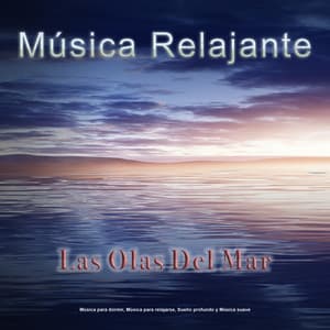 Musica Relajante - Las Olas Del Mar - Música para dormir, música para relajarse, sueño profundo y música suave - Musica Relajante