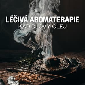 Léčivá aromaterapie: Kadidlový olej, Ničí bakterie, Plísně a viry, Snižuje úzkost a bolest, Snižuje zánět, Snižuje nevolnost, Zmírňuje bolesti hlavy, Zlepšuje spánek - Relaxační Zvuky