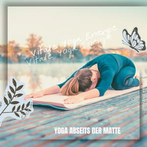 Yoga abseits der Matte: Anwendung der Philosophie im täglichen Leben - Vitale Yoga Energie