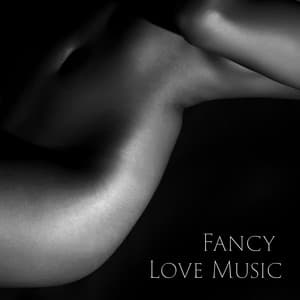 Fancy Love Music – Passionate and Lustful Vibe - Love Romance Music Zone