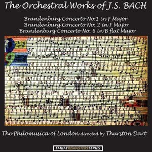 The Orchestral Works of J.S. Bach: Brandenburg Concerto no. 1 in F major - Brandenburg Concerto No. 2 in F major - Brandenburg Concerto No. 6 in B flat major - Thurston Dart and the Philomusica of London