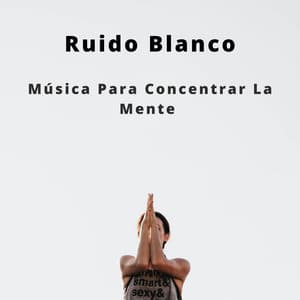 Ruido Blanco: Música Para Concentrar La Mente - Ruido Blanco Tranquilo