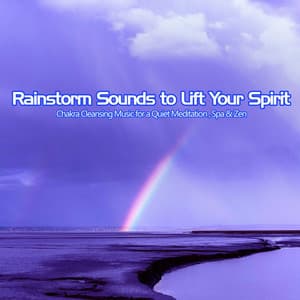 Rainstorm Sounds to Lift Your Spirit: Chakra Cleansing Music for a Quiet Meditation, Spa & Zen - Spa Music Relaxation