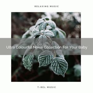 Ultra Colourful Noise Collection For Your Baby - Brown Noise Therapy / Baby White Noise