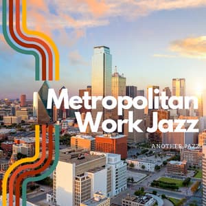 Metropolitan Work Jazz: Urban Grooves for City Work Vibes - Another Jazz