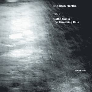 Stephen Hartke: Tituli / Cathedral in the Thrashing Rain - Stephen Hartke