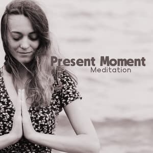 Present Moment Meditation: Focus on the Now, Calm Music for Relaxation and Peaceful Meditation, Soulful Sounds for Conscious Breathing - Deep Buddhist Meditation Music Set