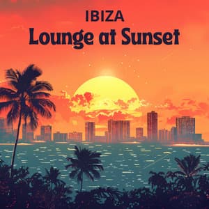 Lounge at Sunset: Ibiza House & Chillout Vibes - Ibiza Chill Out
