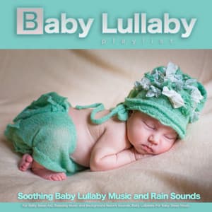 Baby Lullaby Playlist: Soothing Baby Lullaby Music and Rain Sounds For Baby Sleep Aid, Relaxing Music and Background Nature Sounds, Baby Lullabies For Baby Sleep Music - Baby Lullaby