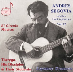 Segovia & His Contemporaries, Vol. 12: Tárrega, His Disciples & Their Students - Andrés Segovia