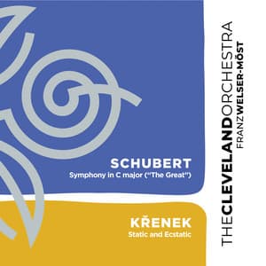 Schubert: Symphony No. 9 in C Major "The Great" - Křenek: Static and Ecstatic - The Cleveland Orchestra