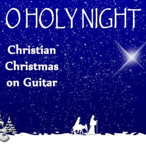 O Holy Night - Christian Christmas on Guitar - Instrumental Christian Songs, Christian Piano Music
